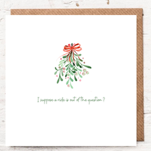 Load image into Gallery viewer, I SUPPOSE A RIDE IS OUT OF THE QUESTION ?