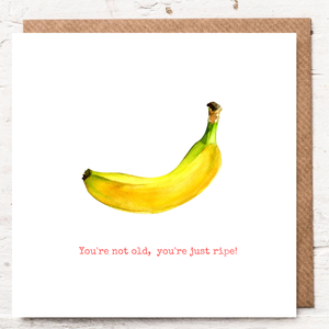 YOU'RE NOT OLD, YOU'RE JUST RIPE