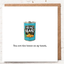 Load image into Gallery viewer, YOU ARE THE BEANS ON MY TOAST
