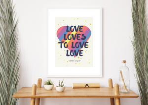 "Love loves to love love" - James Joyce