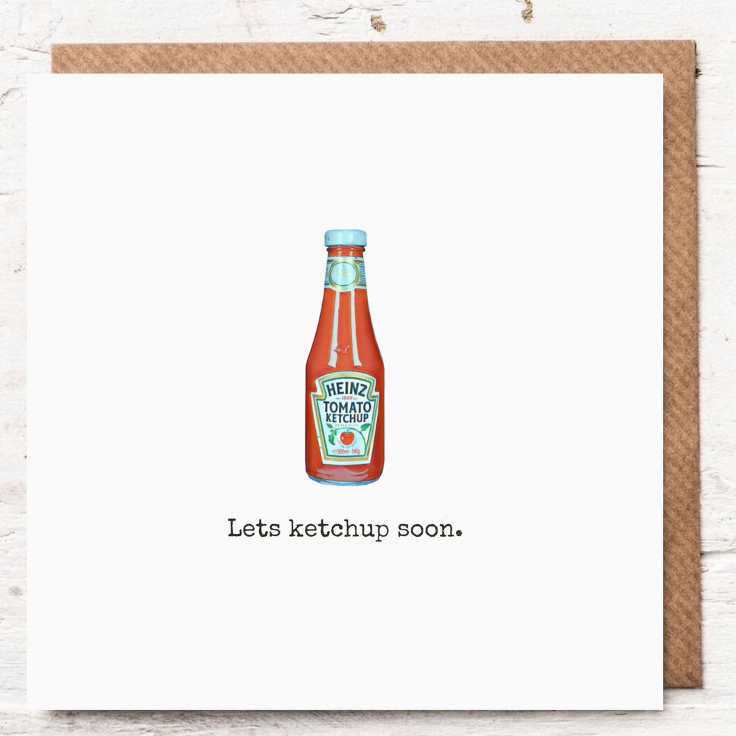 LETS KETCHUP SOON